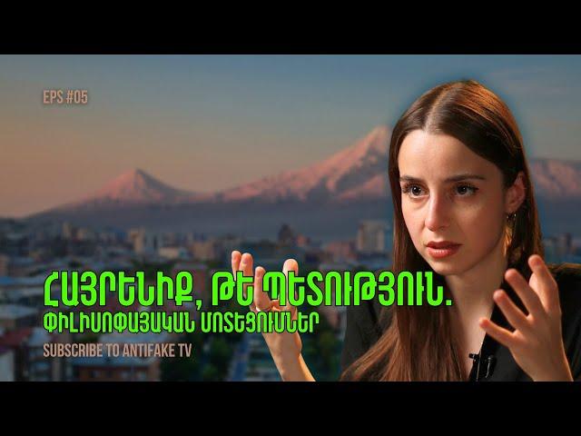 Հայրենիք, թե պետություն. փիլիսոփայական մոտեցումներ. «Արի փիլիսոփայենք» | EPS 05